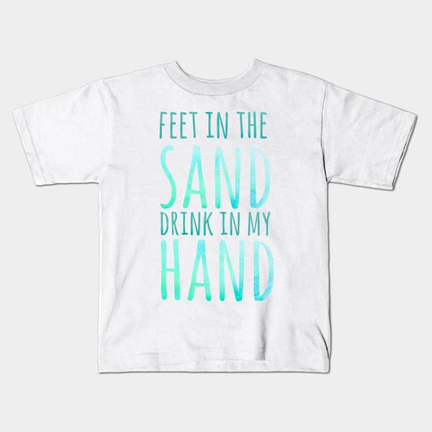 Feet in the sand, drink in my hand, beach holiday Kids T-Shirt by FreckledBliss